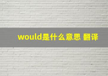 would是什么意思 翻译